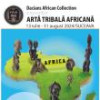 “Artă tribală africană” la Muzeul Național al Bucovinei